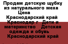 Продам детскую щубку из натурального меха › Цена ­ 9 800 - Краснодарский край, Краснодар г. Дети и материнство » Детская одежда и обувь   . Краснодарский край